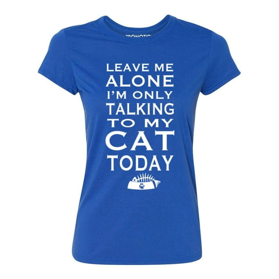P&B Leave Me Alone Im Only Talking to My Cat Today Women's T-shirt, Royal, S