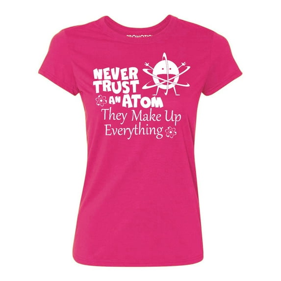 P&B Never Trust an Atom they Make Up Everything Women's T-shirt, Cyber Pink, S