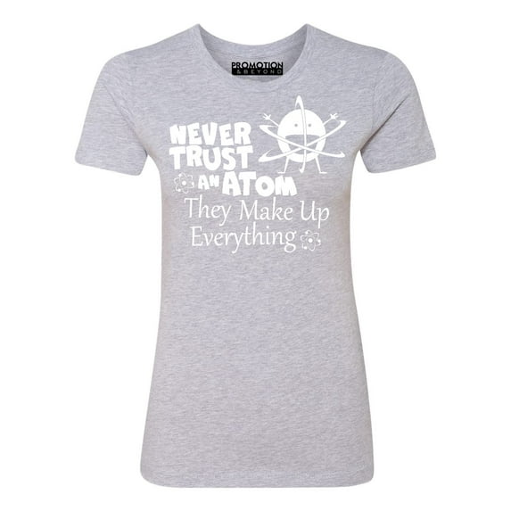 P&B Never Trust an Atom they Make Up Everything Women's T-shirt, Heather Gray, 2XL
