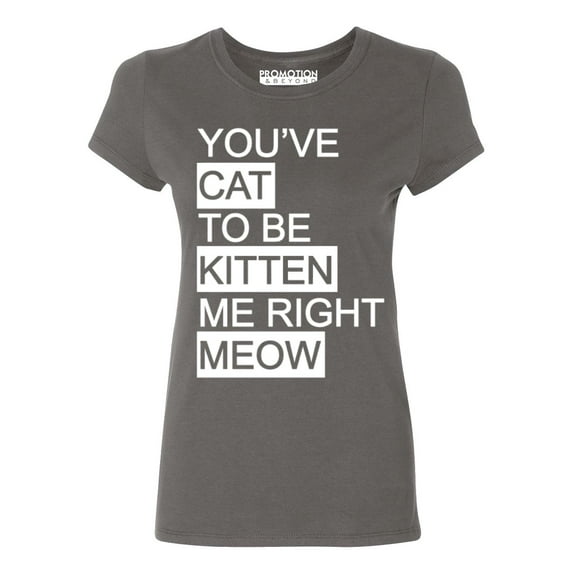 P&B You Cat to Be Kitten Me Right Meow Women's T-shirt, Charcoal, L