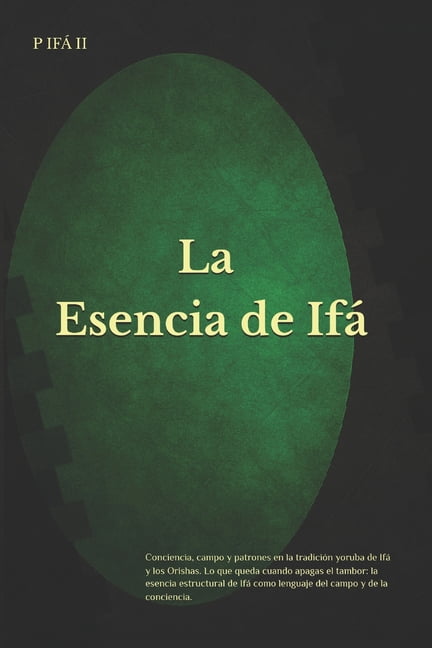 P IfÃ¡ - Biblioteca de Claridad Estructur P IfÃ¡: La esencia de IfÃ¡ Conciencia, campo y patrones en la tradiciÃ³n yoruba de IfÃ¡ y los Orishas. Lo que queda cuando a, Book 2, (Paperback)