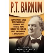 P.T. Barnum A Captivating Guide to the American Showman Who Founded What Became the Ringling Bros. Paperback by Captivating History