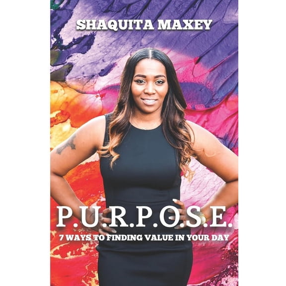 P.U.R.P.O.S.E.: 7 Ways to Finding Value in Your Day, (Paperback)