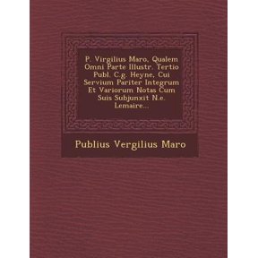 P. Virgilius Maro, Qualem Omni Parte Illustr. Tertio Publ. C.g. Heyne, Cui Servium Pariter Integrum Et Variorum Notas Cum Suis Subjunxit N.e. Lemaire... (Paperback)