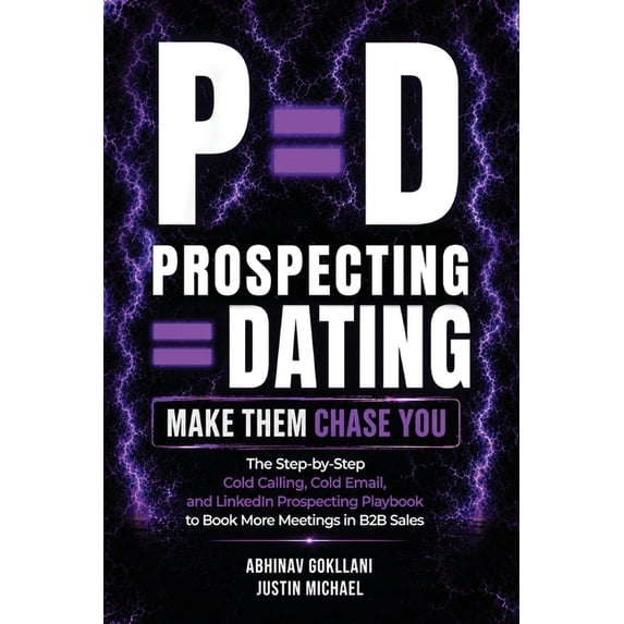 P=d: Prospecting = Dating. Make Them Chase You.: The Step-by-Step Cold Calling, Cold Email, and LinkedIn Prospecting Pla, (Paperback)