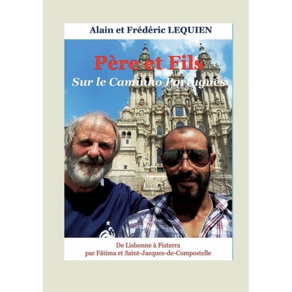 Père et fils sur le Caminho Português: De Lisbonne à Fisterra par Fátima et Saint-Jacques-de-Compostelle, (Paperback)