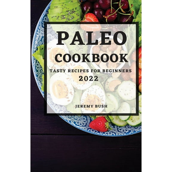 Paleo Cookbook 2022: Tasty Recipes for Beginners, (Paperback)