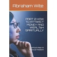 thumbnail image 1 of PART 2 HOW TO ATTRACT MONEY AND WEALTsH SPIRITUALLY: Spiritual steps to financial freedom (Paperback), 1 of 1
