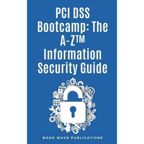 PCI DSS Bootcamp The A-Z Information Security Guide, (Paperback)