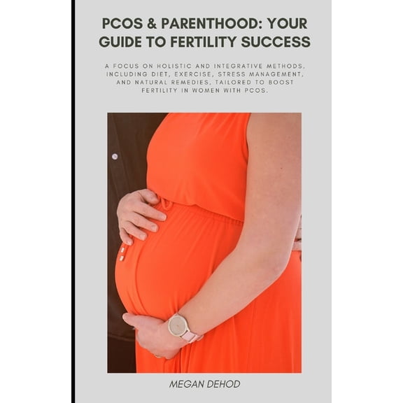 PCOS & Parenthood: Your Guide to Fertility Success: A focus on holistic and integrative methods, including diet, exe, (Paperback)