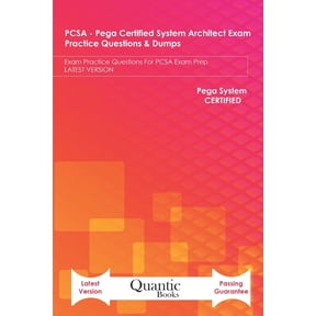 PCSA - Pega Certified System Architect Exam Practice Questions & Dumps: Exam Practice Questions For PCSA Exam Prep LATEST VERSION