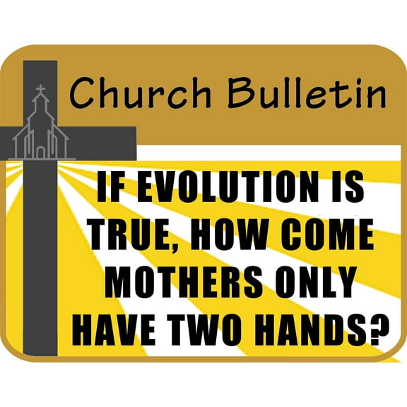 PCSCP Church Bulletin If Evolution is True How Come Mothers Only Have Two Hands? 11 inch by 9.5 inch Laminated Funny Sign