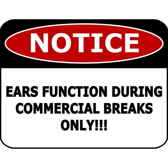 PCSCP NOTICE Ears Function During Commercial Breaks Only 11.5 inch by 9 inch Laminated Funny Sign