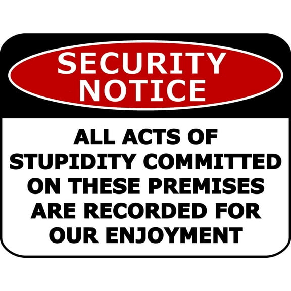 PCSCP Security Notice All Acts Of Stupidity Committed On These Premises Are Recorded For Our Enjoyment 11.5 inch by 9 inch Laminated Funny Sign