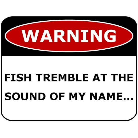 PCSCP WARNING FISH TREMBLE AT THE SOUND OF MY NAME. 11 inch by 9.5 inch Laminated Funny Sign