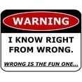 thumbnail image 1 of PCSCP WARNING I KNOW RIGHT FROM WRONG. WRONG IS THE FUN ONE. 11 inch by 9.5 inch Laminated Funny Sign, 1 of 1