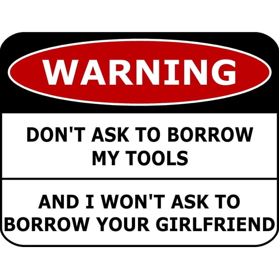 PCSCP Warning Don't Ask To Borrow My Tools And I Won't Ask To Borrow Your Girlfriend 11 inch by 9.5 inch Laminated Funny Sign