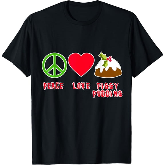 PEACE LOVE FIGGY PUDDING Tshirt men and women can wear, black, white, gifts