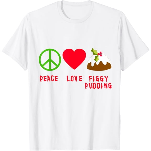 PEACE LOVE FIGGY PUDDING Tshirt men and women can wear, black, white, gifts