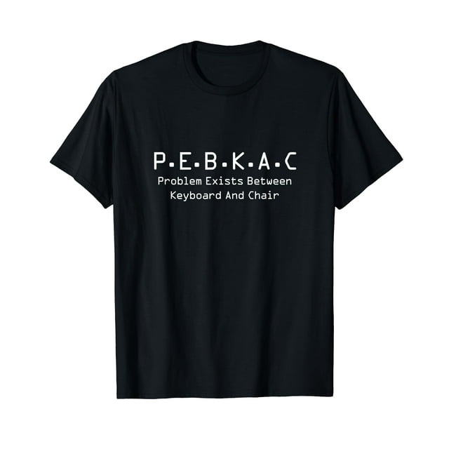 PEBKAC T Shirt Tech Support Computer Error Tee T-Shirt
