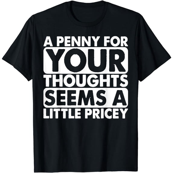 PENNY FOR YOUR THOUGHTS Shirt Sarcastic Joke Funny T-Shirt