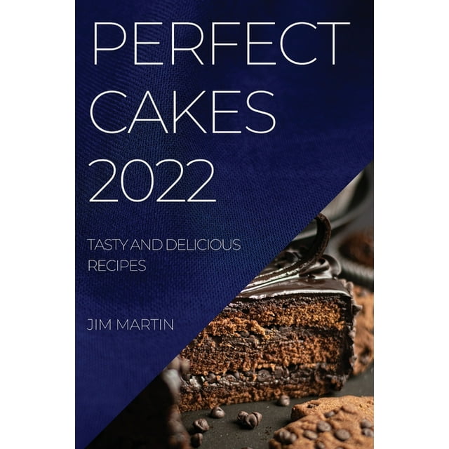 PERFECT CAKES 2022: TASTY AND DELICIOUS RECIPES