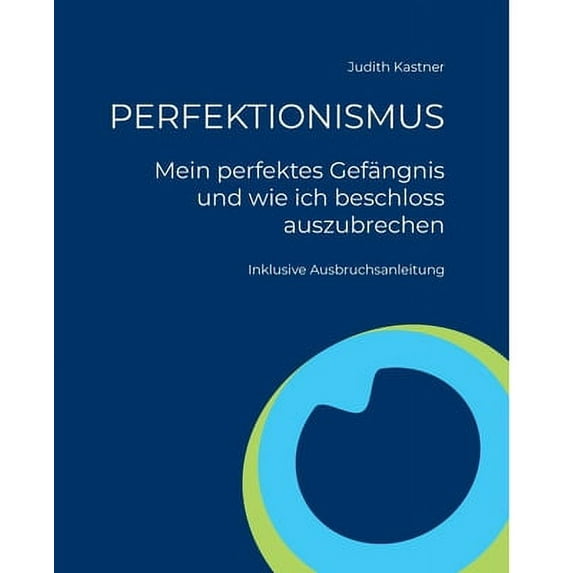 PERFEKTIONISMUS - Mein perfektes Gefängnis und wie ich beschloss auszubrechen: Inklusive Ausbruchsanleitung