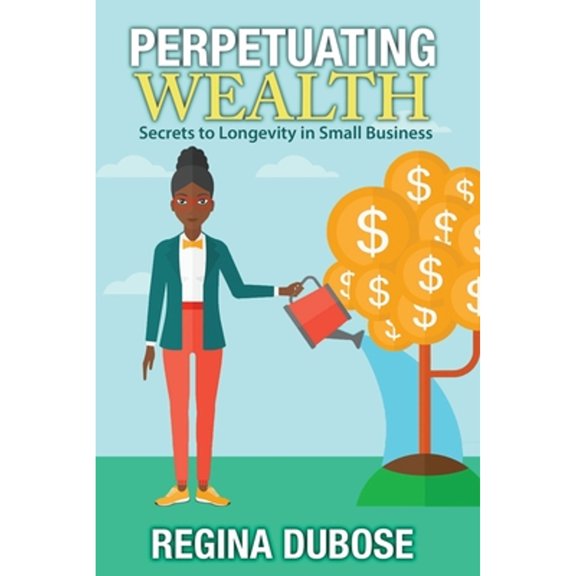 Pre-Owned Perpetuating Wealth: Secrets to Longevity in Small Business (Paperback) 1945875836 9781945875830