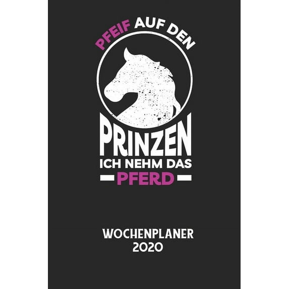 PFEIF AUF DEN PRINZEN ICH NEHM DAS PFERD - Wochenplaner 2020: Klassischer Planer für deine täglichen To Do's - plane und, (Paperback)