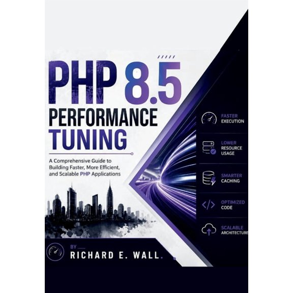 PHP 8.5 Performance Tuning: A Comprehensive Guide to Building Faster, More Efficient, and Scalable PHP Applications, (Paperback)