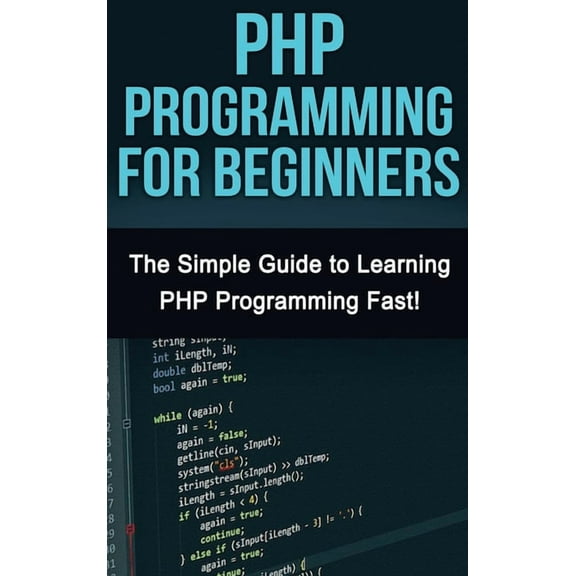 PHP Programming For Beginners: The Simple Guide to Learning PHP Fast!, (Hardcover)