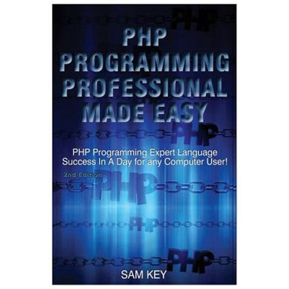 PHP Programming Professional Made Easy: Expert PHP Programming Language Success in a Day for Any Computer User! (Paperback)