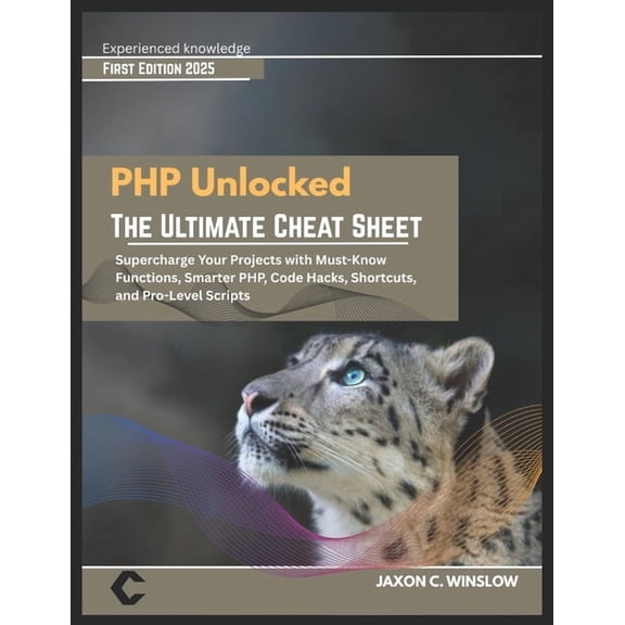 PHP Unlocked THE ULTIMATE CHEAT SHEET: THE ULTIMATE CHEAT SHEET Supercharge Your Projects with Must-Know Functions, Smar, (Paperback)