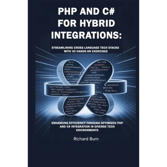 PHP and C# for Hybrid Integrations: Streamlining Cross-Language Tech Stacks with 30 Hands-On Exercises : Enhancing Effic, (Paperback)