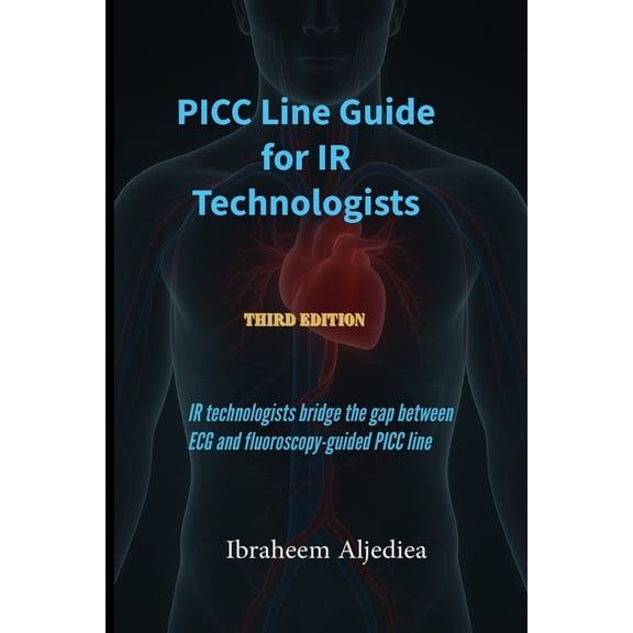 PICC Line Guide for IR Technologists: IR technologists bridge the gap between ECG and fluoroscopy-guided PICC line, (Paperback)