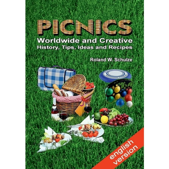 PICNICS - Worldwide and Creative -: History, Tips, Ideas and Recipes, (Paperback)