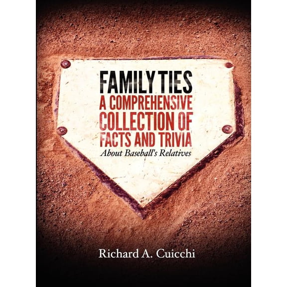 Family Ties: A Comprehensive Collection of Facts and Trivia About Baseball's Relatives (Paperback) by Richard Cuicchi