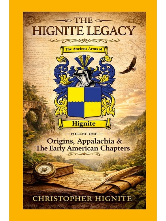 THE HIGNITE LEGACY Volume One: Origins, Appalachia & The Early American Chapters, (Paperback)