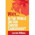 thumbnail image 1 of Why In The World Did God Choose Caregivers?, (Paperback), 1 of 6