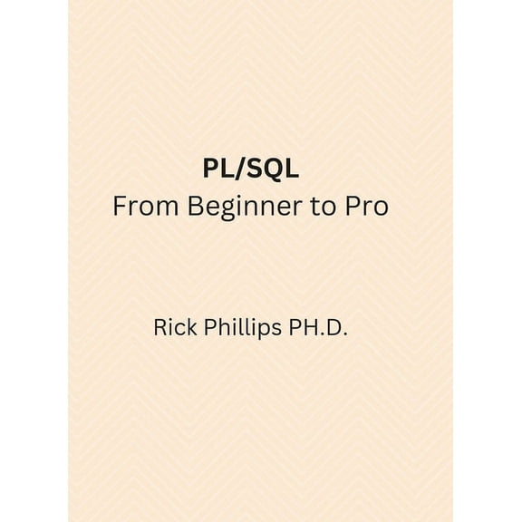 PL/SQL From Beginner to Pro: With Real-World Examples, (Hardcover)
