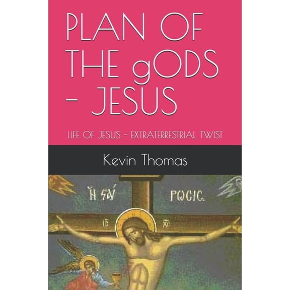 PLAN OF THE gODS - JESUS: LIFE OF JESUS - EXTRATERRESTRIAL TWIST Paperback 1691742309 9781691742301 Mr. Kevin Lee Thomas Sr.