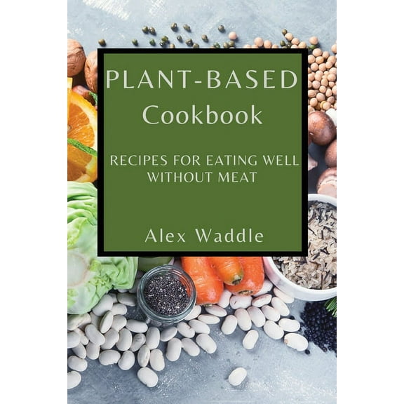 Plant-Based Cookbook: Recipes for Eating Well Without Meat, (Paperback)