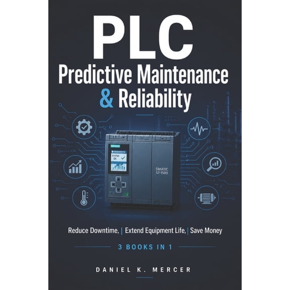 PLC Predictive Maintenance & Reliability: Reduce Downtime, Extend Equipment Life, Save Money, (Paperback)