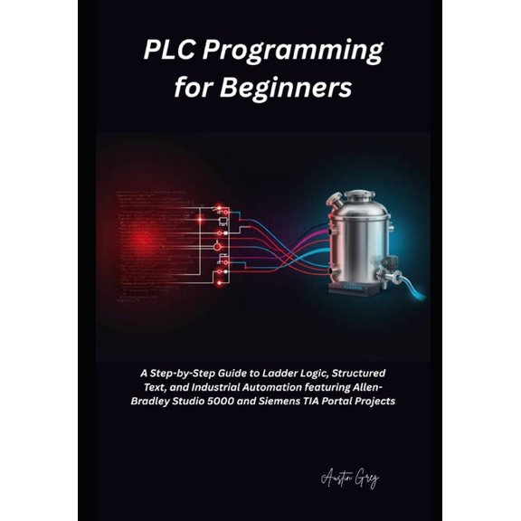 PLC Programming for Beginners: A Step-by-Step Guide to Ladder Logic, Structured Text, and Industrial Automation featurin, (Paperback)