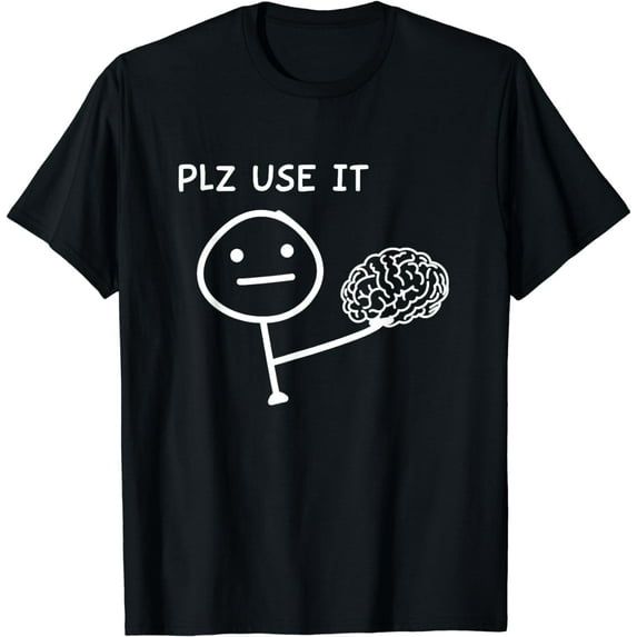 PLZ USE IT X Use your brain. Funny stupid saying T-Shirt