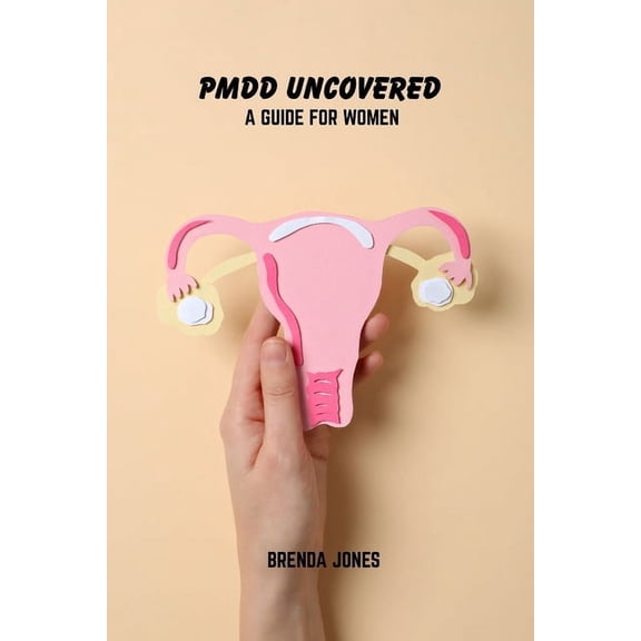 PMDD uncovered: A guide for women, (Paperback)