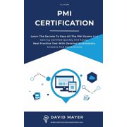 PMI Certification Learn The Secrets To Pass All The PMI Exams And Getting Certified Quickly And Easily. Real Practice Test With Detailed Screenshots, Answers And Explanations Paperback