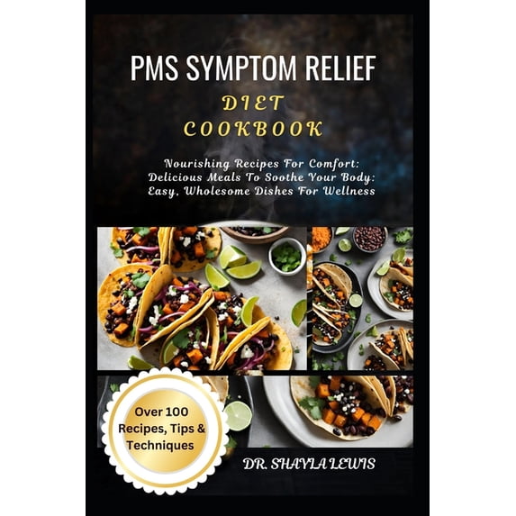 PMS Symptom Relief Diet Cookbook: Nourishing Recipes For Comfort: Delicious Meals To Soothe Your Body: Easy, Wholesome D, (Paperback)