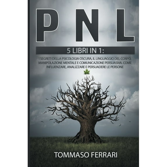 PNL: 5 LIBRI IN 1: I segreti della psicologia oscura, il linguaggio del corpo, manipolazione mentale e comunicazione persuasiva. Come influenzare, ana