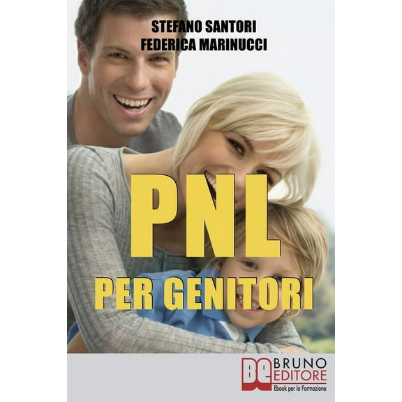 PNL per Genitori: Utilizzare le Tecniche Basilari di PNL per Svolgere Meglio la più Difficile delle Professioni: Essere Genitori (Paperback)
